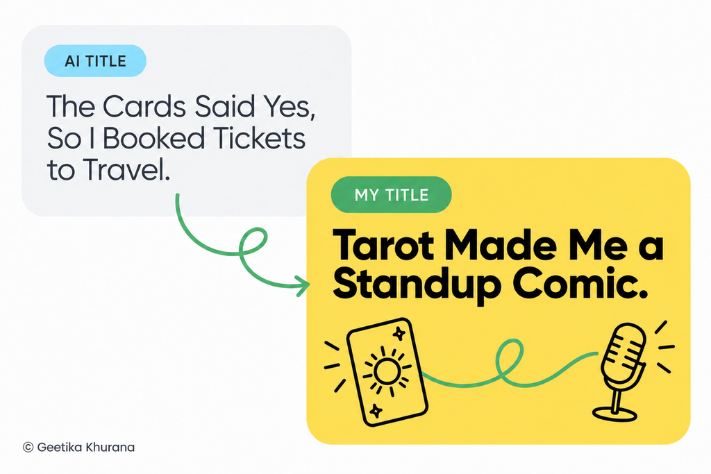 Side-by-side comparison of an AI-generated title, 'The Cards Said Yes, So I Booked Tickets to Travel,' and Geetika Khurana's chosen title, 'Tarot Made Me a Standup Comic,' illustrating the gap between AI output and human editorial taste - made by Geetika khurana